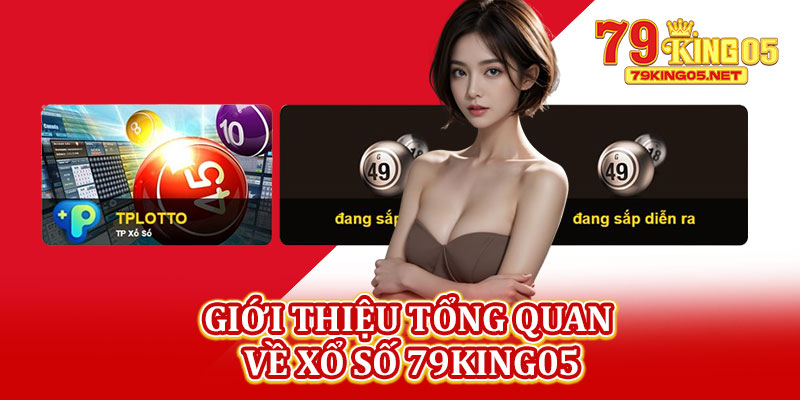 Giới Thiệu Tổng Quan Về Xổ Số 79king05