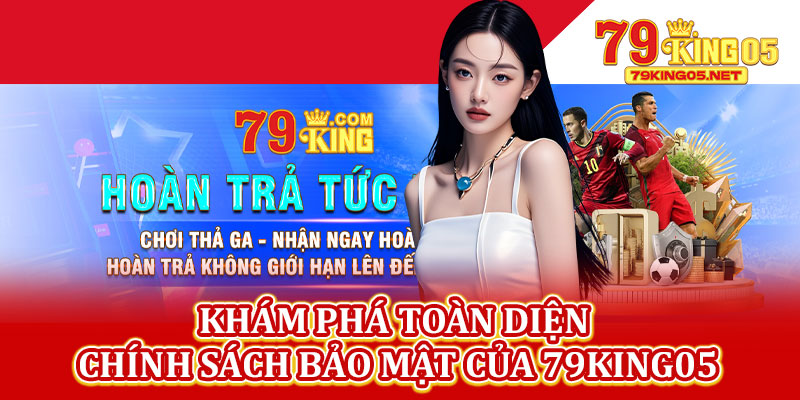 Khám Phá Toàn Diện Chính Sách Bảo Mật Của 79king05