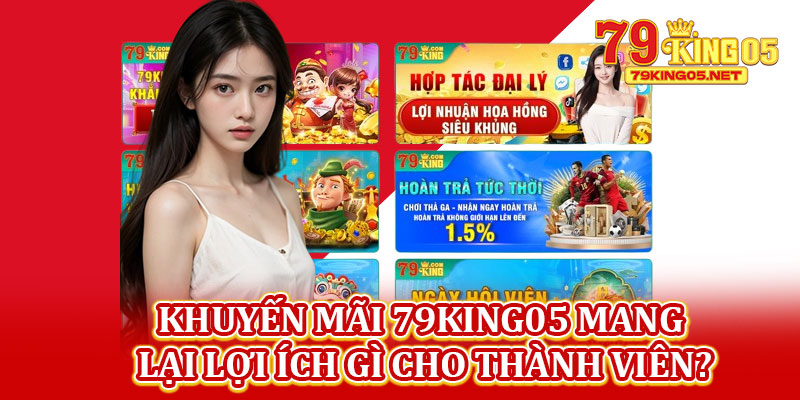 Khuyến Mãi 79king05 Mang Lại Lợi Ích Gì Cho Thành Viên?