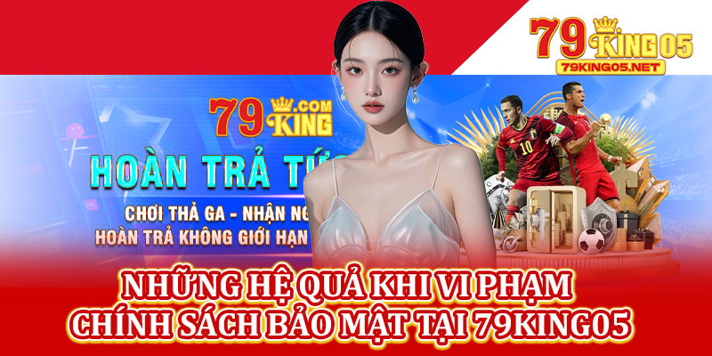 Những Hệ Quả Khi Vi Phạm Chính Sách Bảo Mật Tại 79king05