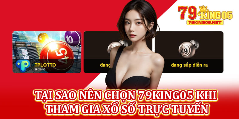 Tại Sao Nên Chọn 79king05 Khi Tham Gia Xổ Số Trực Tuyến