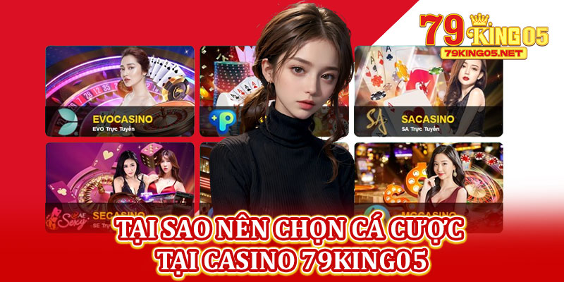 Tại Sao Nên Chọn Cá Cược Tại Casino 79king05