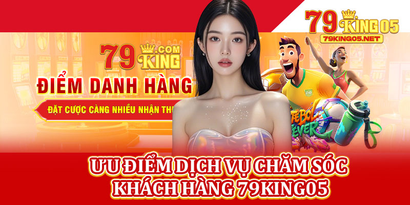 Ưu Điểm Dịch Vụ Chăm Sóc Khách Hàng 79king05